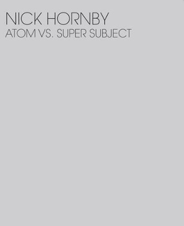 Nick Hornby: Atom Vs. Super Subject by Ward Ossian 9781906463168