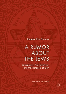 A Rumor about the Jews: Conspiracy, Anti-Semitism, and the Protocols of Zion by Stephen Eric Bronner 9783030070274