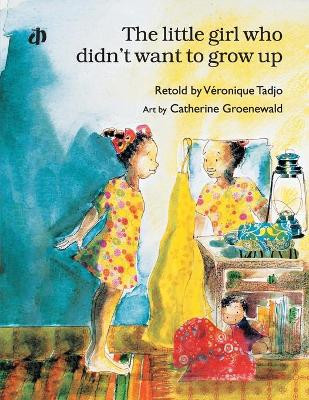 The Little Girl Who Didn't Want to Grow Up* by Veronique Tadjo 9789382454359