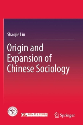 Origin and Expansion of Chinese Sociology by Shaojie Liu 9789811530968