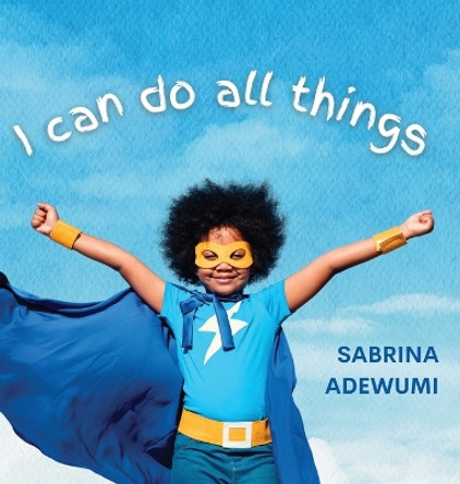 I Can Do All Things by Sabrina Adewumi 9781952465321