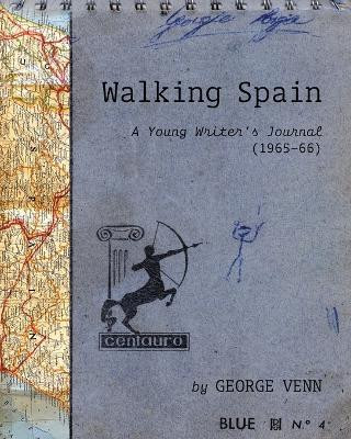 Walking Spain: A Young Writer's Journal (1965-66) by George Venn 9781946970169