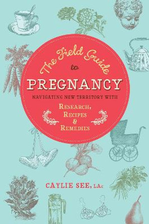 The Field Guide To Pregnancy by Caylie See