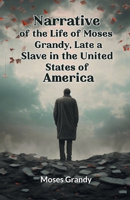 Narrative of the Life of Moses Grandy, Late a Slave in the United States of America by Moses Grandy 9789363053571