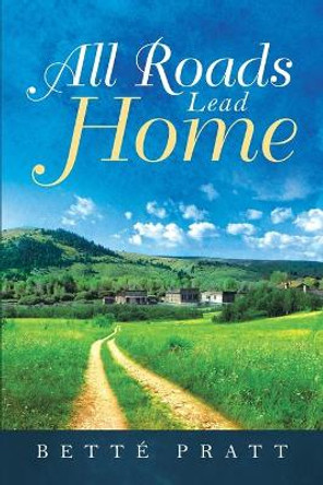All Roads Lead Home by Bette Pratt 9781953537140