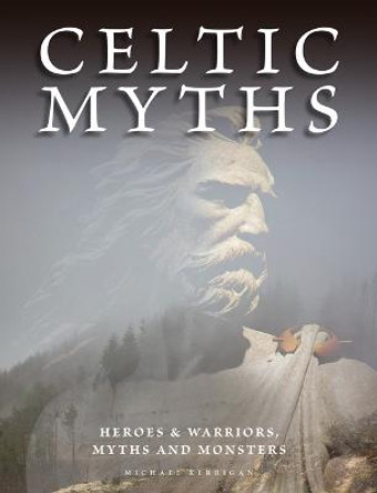 Celtic Myths: Heroes and Warriors, Myths and Monsters by Michael Kerrigan