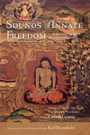 Sounds of Innate Freedom: The Indian Texts of Mahamudra, Volume 3 by Karl Brunnhölzl