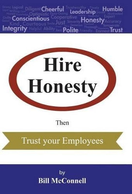 Hire Honesty: Then Trust Your Employees by Bill McConnell 9781480838468