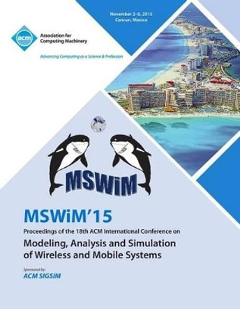 MSWIM 15 18th ACM Internatiional Conference on Modeling Analysis and Simulation of Wireless and Mobile Systems by Mswim 15 Conference Committee 9781450337625