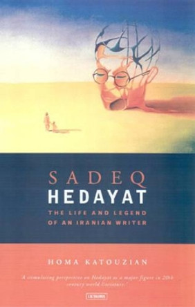 Sadeq Hedayat: The Life and Legend of an Iranian Writer by Homa Katouzian 9781860644139