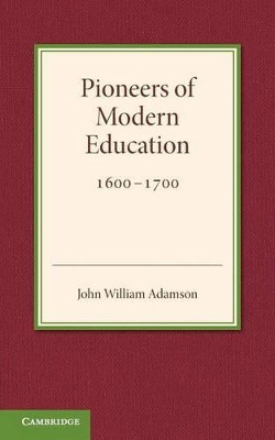 Contributions to the History of Education: Volume 3: Pioneers of Modern Education 1600-1700 by John William Adamson 9781107622272
