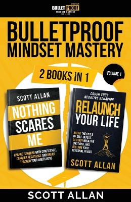 Bulletproof Mindset Mastery: Volume 1: 2 Books in 1: Break Your Limitations, Conquer Resistance and Crush Negative Behavior by Scott Allan 9781990484582