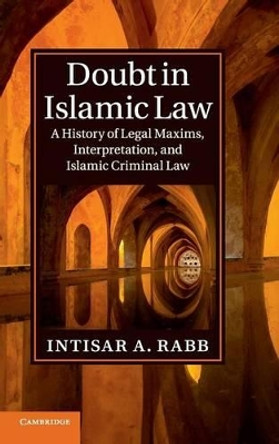 Doubt in Islamic Law: A History of Legal Maxims, Interpretation, and Islamic Criminal Law by Intisar A. Rabb 9781107080997 Doubt in Islamic Law: A History of Legal Maxims, Interpretation, and Islamic Criminal Law by Intisar A. Rabb 9781107080997