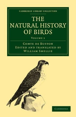 The Natural History of Birds: From the French of the Count de Buffon; Illustrated with Engravings, and a Preface, Notes, and Additions, by the Translator by Georges Louis Leclerc, Comte de Buffon 9781108022989