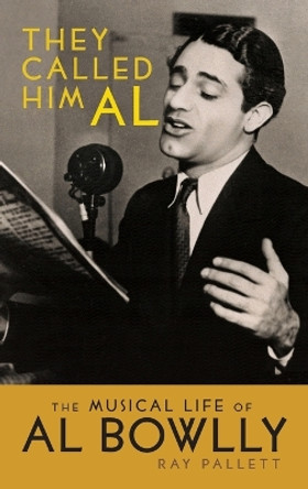They Called Him Al: The Musical Life of Al Bowlly (Hardback) by Ray Pallett 9781629330433