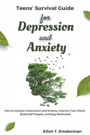 Teens' Survival Guide for Depression and Anxiety by Klish T Kinderman 9798215363287
