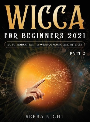 Wicca For Beginners 2021: An Introduction To Wiccan Magic and Rituals Part 2 by Serra Night 9781954182653