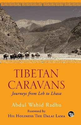 Tibetan Caravans: Journeys From Leh to Lhasa by Abdul Wahid Radhu 9789386582294