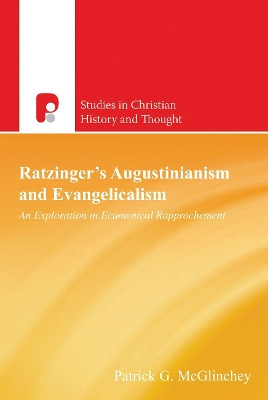Ratzinger's Augustinianism and Evangelicalism: An Exploration in Ecumenical Rapprochement by Patrick G. McGlinchey 9781842279342