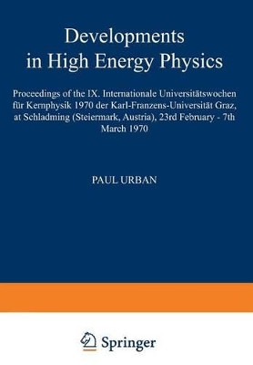 Developments in High Energy Physics: Proceedings of the IX. Internationale Universitatswochen fur Kernphysik 1970 der Karl-Franzens-Universitat Graz, at Schladming (Steiermark, Austria), 23rd February - 7th March 1970 by Paul Urban 9783709158371