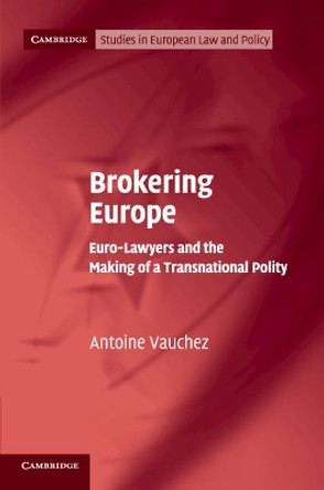 Brokering Europe: Euro-Lawyers and the Making of a Transnational Polity by Antoine Vauchez 9781108735247