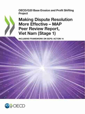 Making Dispute Resolution More Effective - MAP Peer Review Report, Viet Nam (Stage 1) by Oecd 9789264997035