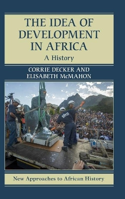 The Idea of Development in Africa: A History by Corrie Decker 9781107103696