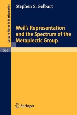 Weil's Representation and the Spectrum of the Metaplectic Group by Stephen S. Gelbart 9783540077992
