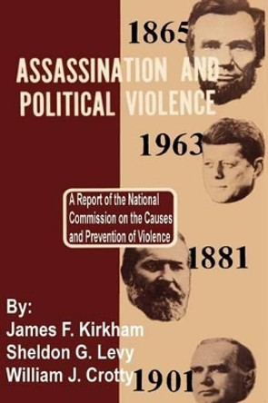 Assassination and Political Violence: A Report of the National Commission on the Causes and Prevention of Violence by James F Kirkham 9781410200204