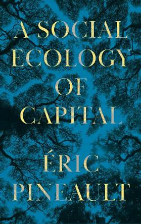 A Social Ecology of Capital by Eric Pineault