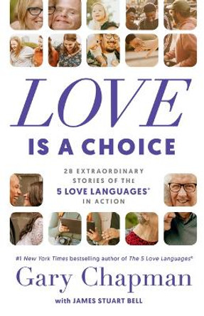 Love Is a Choice: 28 Extraordinary Stories of the 5 Love Languages(r) in Action by Gary Chapman