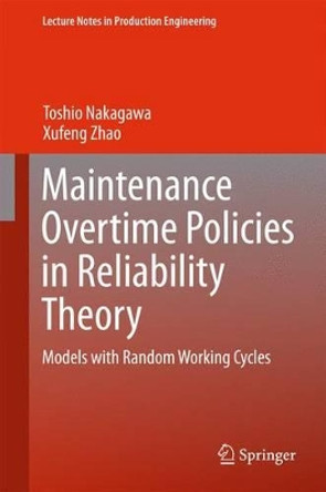 Maintenance Overtime Policies in Reliability Theory: Models with Random Working Cycles by Toshio Nakagawa 9783319208121