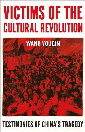 Victims of the Cultural Revolution: Testimonies of China's Tragedy by Prof. Youqin Wang