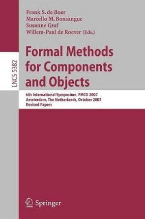 Formal Methods for Components and Objects: 6th International Symposium, FMCO 2007, Amsterdam, The Netherlands, October 24-26, 2007, Revised Lectures by Willem-Paul de Roever 9783540921875