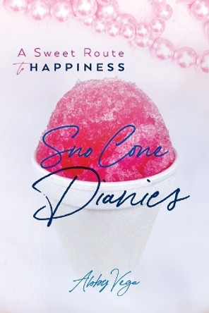 Sno-Cone Diaries: A Sweet Route to Happiness by Abby Vega 9798822923850