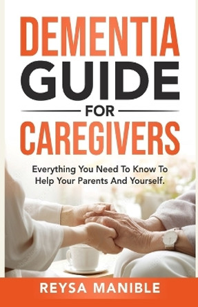 Dementia Guide for Caregivers: Everything You Need to Know to Help Your Parents and Yourself by Reysa Manible 9789694292205