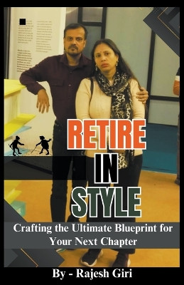 Retire in Style: Crafting the Ultimate Blueprint for Your Next Chapter by Rajesh Giri 9798224981595