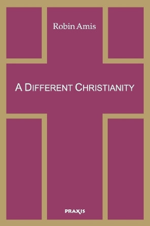 A Different Christianity: Early Christian Esotericism and Modern Thought by Robin Amis 9781872292397