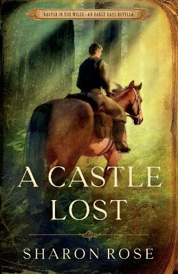 A Castle Lost: Castle in the Wilde - An Early Days Novella by Sharon Rose 9781948160278