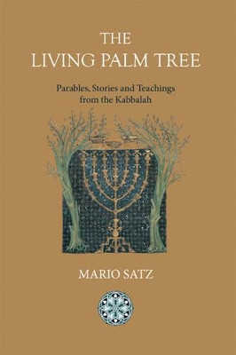 The Living Palm Tree: Parables, Stories, and Teachings from the Kabbalah by Mario Satz 9781908092007