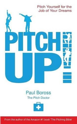 Pitch Up!: Pitch Yourself for the Job of Your Dreams by Paul Boross 9781908293206