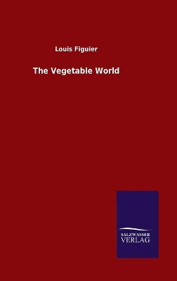 The Vegetable World by Louis Figuier 9783846056172