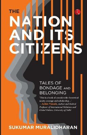 The Nation and Its Citizens: Tales of Bondage and Belonging by Sukumar Muralidharan