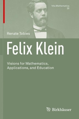 Felix Klein: Visions for Mathematics, Applications, and Education by Renate Tobies 9783030757878