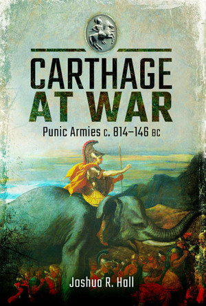 Carthage at War: Punic Armies c. 814-146 BC by Joshua Hall