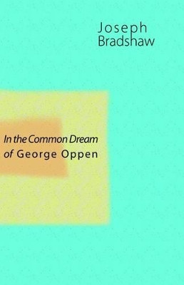 In the Common Dream of George Oppen by Joseph Bradshaw 9781848611498