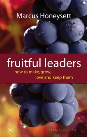 Fruitful Leaders: How to Make, Grow, Love and Keep Them by Marcus Honeysett 9781844745449