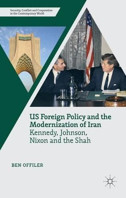 US Foreign Policy and the Modernization of Iran: Kennedy, Johnson, Nixon and the Shah by Ben Offiler 9781137482204