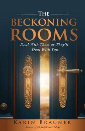 The Beckoning Rooms: Deal with Them or They'll Deal with You by Karin Brauner 9781647467340