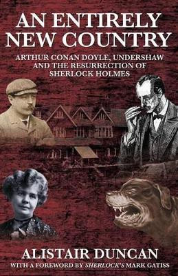 An Entirely New Country - Arthur Conan Doyle, Undershaw and the Resurrection of Sherlock Holmes by Alistair Duncan 9781908218193